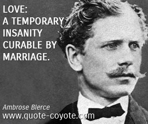 Cure quotes - Love: A temporary insanity curable by marriage.