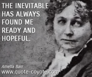 Hope quotes - The inevitable has always found me ready and hopeful.