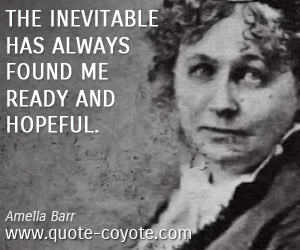 Hope quotes - The inevitable has always found me ready and hopeful.