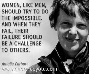 Women quotes - Women, like men, should try to do the impossible. And when they fail, their failure should be a challenge to others.