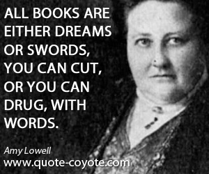 Drugs quotes - All books are either dreams or swords, you can cut, or you can drug, with words.