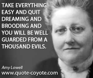 Thousand quotes - Take everything easy and quit dreaming and brooding and you will be well guarded from a thousand evils.