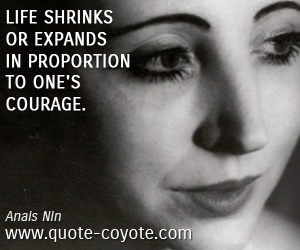 Life quotes - Life shrinks or expands in proportion to one's courage.