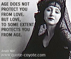 Anais Nin - Age does not protect you from love. But love, to some extent, protects you from age.