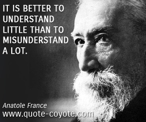 Better quotes - It is better to understand little than to misunderstand a lot.