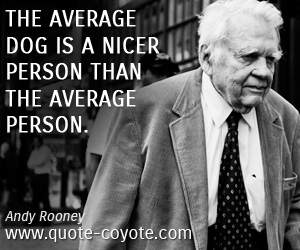 Andy Rooney - The average dog is a nicer person than the average person.