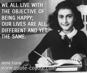 Wisdom quotes - We all live with the objective of being happy; our lives are all different and yet the same.