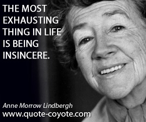Anne Morrow Lindbergh - The most exhausting thing in life is being insincere.