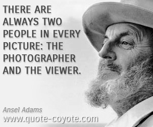 Photographer quotes - There are always two people in every picture: the photographer and the viewer.