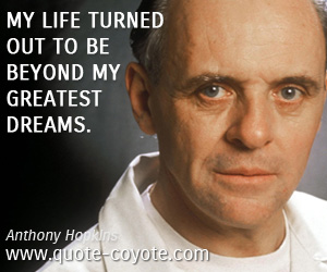  quotes - My life turned out to be beyond my greatest dreams.