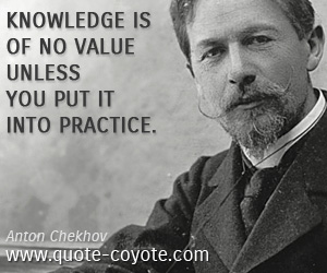 Practice quotes - Knowledge is of no value unless you put it into practice.
