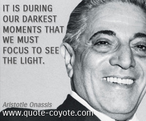 Inspirational quotes - It is during our darkest moments that we must focus to see the light.