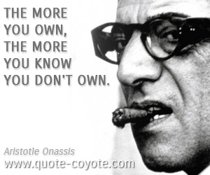  quotes - The more you own, the more you know you don't own.