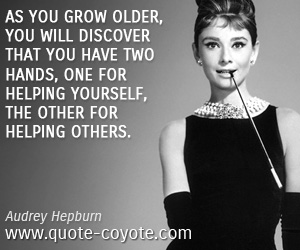 Audrey Hepburn - As you grow older, you will discover that you have two hands, one for helping yourself, the other for helping others.