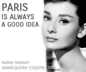 Audrey Hepburn - Paris is always a good idea.