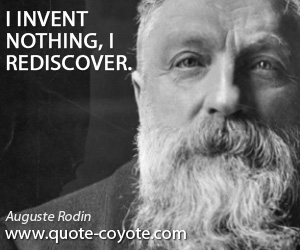 Invent quotes - I invent nothing, I rediscover.