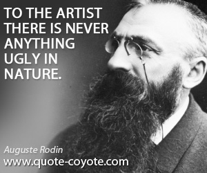 Artist quotes - To the artist there is never anything ugly in nature.