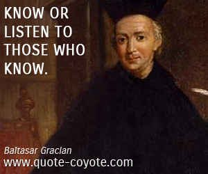  quotes - Know or listen to those who know.