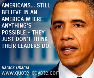  quotes - Americans... still believe in an America where anything's possible - they just don't think their leaders do.