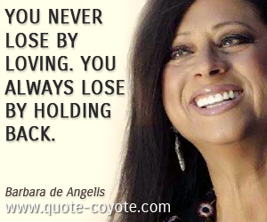  quotes - You never lose by loving. You always lose by holding back.