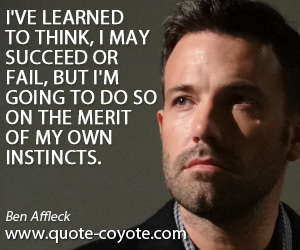 Succeed quotes - I've learned to think, I may succeed or fail, but I'm going to do so on the merit of my own instincts.