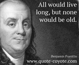Live quotes - All would live long, but none would be old.