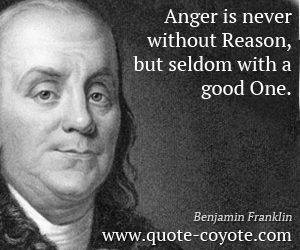 Good quotes - Anger is never without Reason, but seldom with a good One.