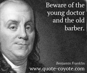 Doctor quotes - Beware of the young doctor and the old barber.