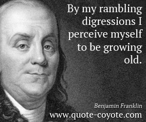Old quotes - By my rambling digressions I perceive myself to be growing old.