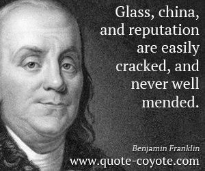  quotes - Glass, china, and reputation are easily cracked, and never well mended.
