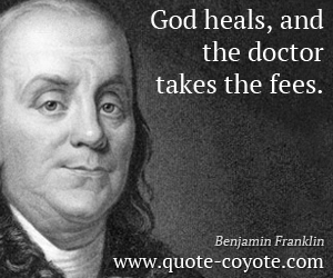 Life quotes - God heals, and the doctor takes the fees.