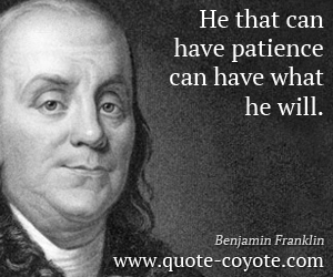  quotes - He that can have patience can have what he will.