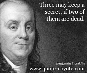 Benjamin Franklin - Three may keep a secret, if two of them are dead.