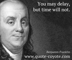  quotes - You may delay, but time will not.