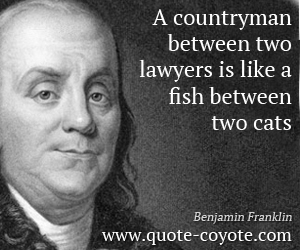 Benjamin Franklin - A countryman between two lawyers is like a fish between two cats.
