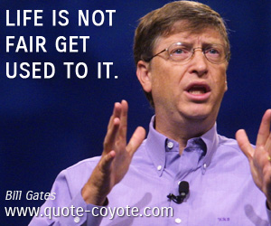 Fair quotes - Life is not fair get used to it.