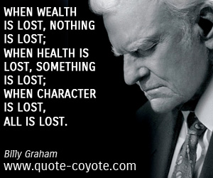 Wealth quotes - When wealth is lost, nothing is lost; when health is lost, something is lost; when character is lost, all is lost.