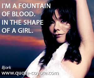 Bjork - I'm a fountain of blood. In the shape of a girl.