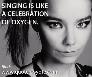  quotes - Singing is like a celebration of oxygen.