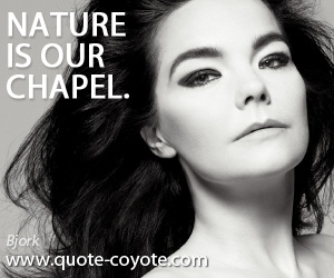 Chapel quotes - Nature is our chapel.