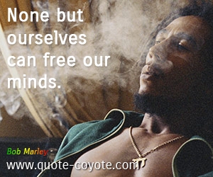  quotes - None but ourselves can free our minds.