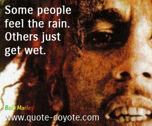 Rain quotes - Some people feel the rain. Others just get wet.