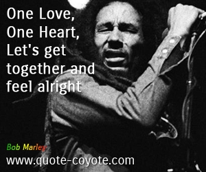  quotes - One Love, One Heart, Let's get together and feel alright