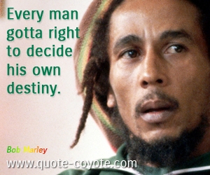 Destiny quotes - Every man gotta right to decide his own destiny.