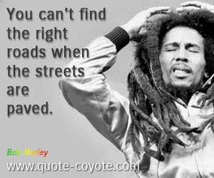  quotes - You can't find the right roads when the streets are paved.