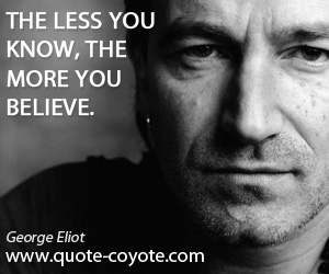 Believe quotes - The less you know, the more you believe.
