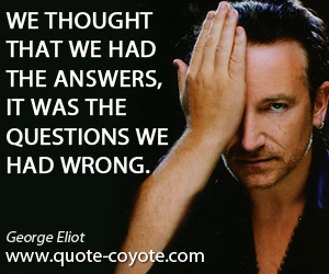 Wrong quotes - We thought that we had the answers, it was the questions we had wrong.