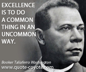  quotes - Excellence is to do a common thing in an uncommon way.