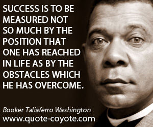  quotes - Success is to be measured not so much by the position that one has reached in life as by the obstacles which he has overcome.