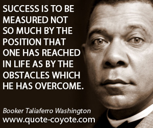  quotes - Success is to be measured not so much by the position that one has reached in life as by the obstacles which he has overcome.